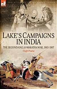 Lakes Campaigns in India: The Second Anglo Maratha War, 1803-1807 (Hardcover)