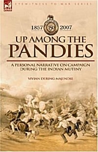 Up Among the Pandies: Experiences of a British Officer on Campaign During the Indian Mutiny, 1857-1858 (Hardcover)