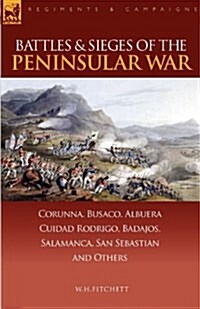Battles & Sieges of the Peninsular War: Corunna, Busaco, Albuera, Ciudad Rodrigo, Badajos, Salamanca, San Sebastian & Others (Paperback)