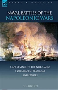 Naval Battles of the Napoleonic Wars: Cape St. Vincent, the Nile, Cadiz, Copenhagen, Trafalgar & Others (Hardcover)