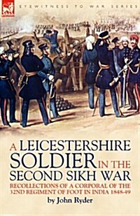 A Leicestershire Soldier in the Second Sikh War: Recollections of a Corporal of the 32nd Regiment of Foot in India 1848-49 (Paperback)