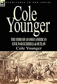 Cole Younger: The Story of a Famous American Civil War Guerrilla & Outlaw (Hardcover)