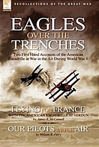 Eagles Over the Trenches: Two First Hand Accounts of the American Escadrille at War in the Air During World War 1-Flying for France: With the Am (Hardcover)