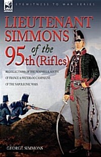 Lieutenant Simmons of the 95th (Rifles): Recollections of the Peninsula, South of France & Waterloo Campaigns of the Napoleonic Wars (Hardcover)