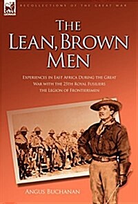 The Lean, Brown Men: Experiences in East Africa During the Great War with the 25th Royal Fusiliers-The Legion of Frontiersmen (Hardcover)