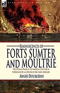 Reminiscences of Forts Sumter and Moultrie: The Opening Phase of the American Civil War as Experienced by an Officer of the Union Artillery (Hardcover)