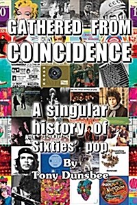 Gathered from Coincidence - A Singular History of Sixties Pop (Paperback)