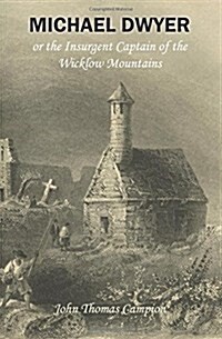 Michael Dwyer; Or, the Insurgent Captain of the Wicklow Mountains: A Tale of the Rising in 98 (Paperback)