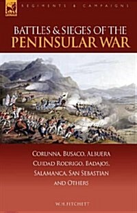 Battles & Sieges of the Peninsular War: Corunna, Busaco, Albuera, Ciudad Rodrigo, Badajos, Salamanca, San Sebastian & Others (Hardcover)