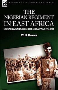 The Nigerian Regiment in East Africa: On Campaign During the Great War 1916-1918 (Hardcover)