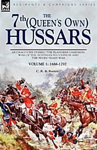 The 7th (Queens Own) Hussars: As Dragoons During the Flanders Campaign, War of the Austrian Succession and the Seven Years War (Paperback)