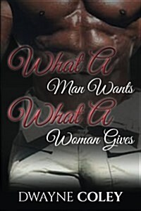 What a Man Wants, What a Woman Gives (Paperback)