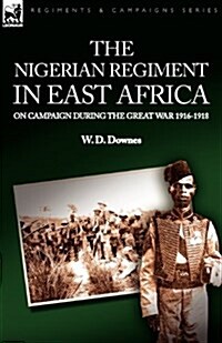 The Nigerian Regiment in East Africa: On Campaign During the Great War 1916-1918 (Paperback)