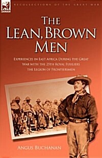 The Lean, Brown Men: Experiences in East Africa During the Great War with the 25th Royal Fusiliers-The Legion of Frontiersmen (Paperback)