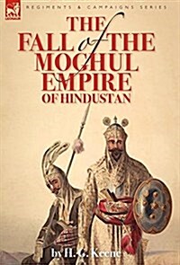 The Fall of the Moghul Empire of Hindustan (Hardcover)