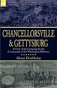 Chancellorsville and Gettysburg: A View of the Campaign by the Commander of the Washington Defences (Paperback)