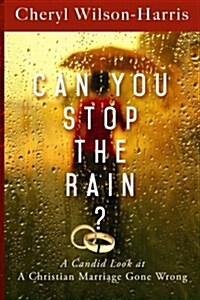 Can You Stop the Rain?: A Candid Look at a Christian Marriage Gone Wrong (Paperback)