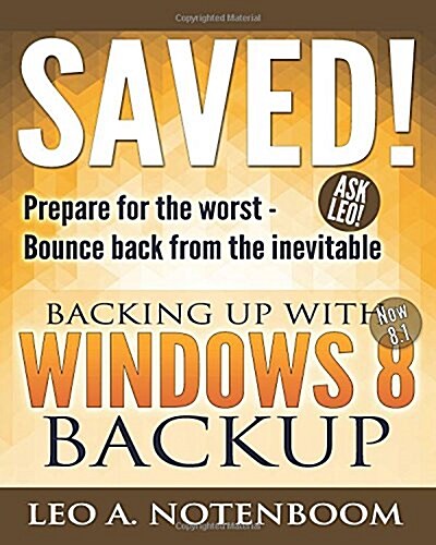 Saved! Backing Up with Windows 8 Backup: Prepare for the Worst - Bounce Back from the Inevitable (Paperback)