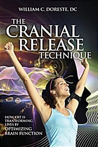 The Cranial Release Technique How CRT Is Transforming Lives by Optimizing Brain Function (Paperback)