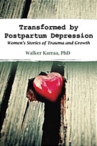 Transformed by Postpartum Depression: Womens Stories of Trauma and Growth (Paperback)
