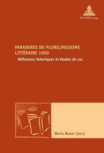 Paradoxes Du Plurilinguisme Litt?aire 1900: R?lexions Th?riques Et ?udes de Cas (Paperback)