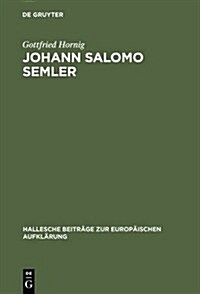 Johann Salomo Semler: Studien Zu Leben Und Werk Des Hallenser Aufkl?ungstheologen (Hardcover, Reprint 2013)