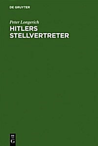 Hitlers Stellvertreter: F?rung Der Partei Und Kontrolle Des Staatsapparates Durch Den Stab He?Und Die Partei-Kanzlei Bormann (Hardcover, Reprint 2011)