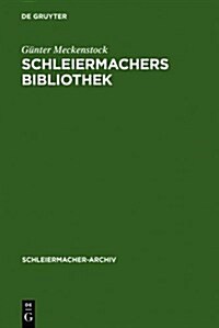 Schleiermachers Bibliothek: Bearbeitung Des Faksimilierten Rauchschen Auktionskatalogs Und Der Hauptb?her Des Verlages G. Reimer (Hardcover, Reprint 2012)