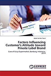 Factors Influencing Customers Attitude Toward Private Label Brand (Paperback)