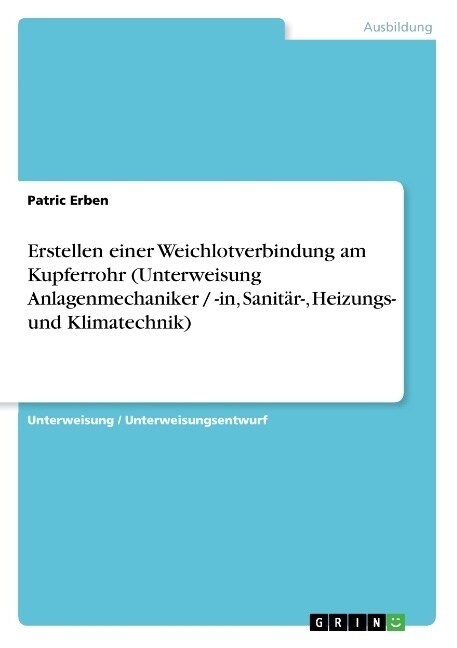 Erstellen einer Weichlotverbindung am Kupferrohr (Unterweisung Anlagenmechaniker / -in, Sanit?-, Heizungs- und Klimatechnik) (Paperback)