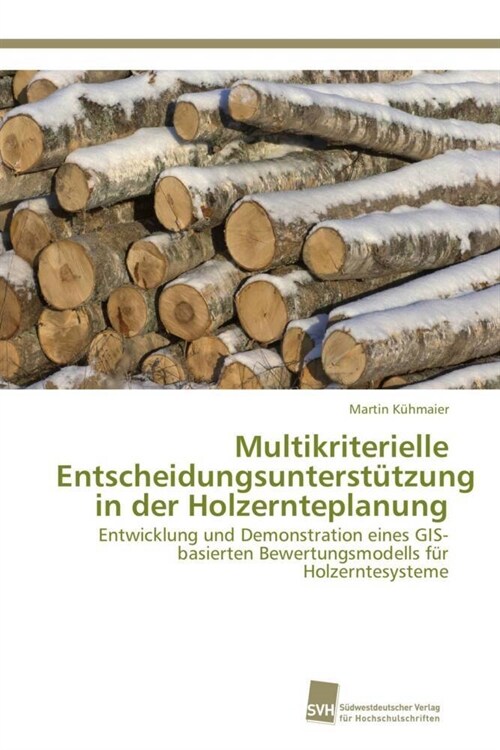 Multikriterielle Entscheidungsunterst?zung in der Holzernteplanung (Paperback)