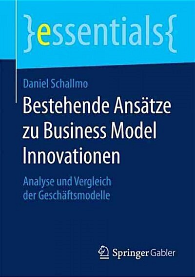 Bestehende Ans?ze Zu Business Model Innovationen: Analyse Und Vergleich Der Gesch?tsmodelle (Paperback, 2015)