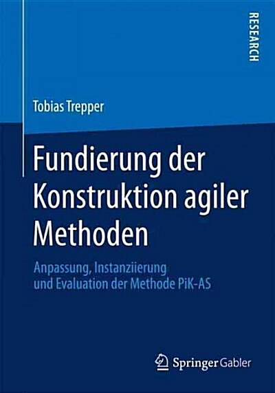 Fundierung Der Konstruktion Agiler Methoden: Anpassung, Instanziierung Und Evaluation Der Methode Pik-As (Paperback)