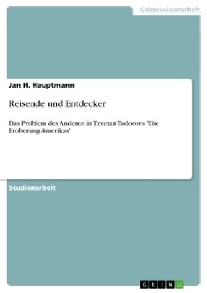 Reisende und Entdecker: Das Problem des Anderen in Tzvetan Todorovs Die Eroberung Amerikas (Paperback)