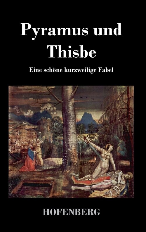 Pyramus und Thisbe: Eine sch?e kurzweilige Fabel (Hardcover)