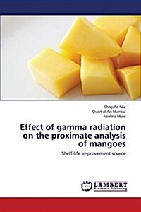 Effect of Gamma Radiation on the Proximate Analysis of Mangoes (Paperback)