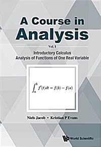 Course in Analysis, a - Volume I: Introductory Calculus, Analysis of Functions of One Real Variable (Hardcover)