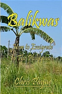 Balikwas: How to Emigrate to the Philippines (Paperback)