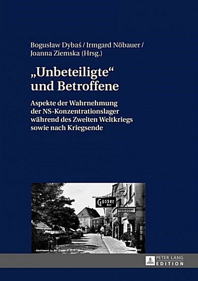 Unbeteiligte und Betroffene: Aspekte der Wahrnehmung der NS-Konzentrationslager waehrend des Zweiten Weltkriegs sowie nach Kriegsende (Hardcover)