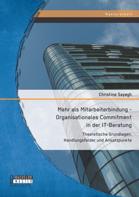 Mehr ALS Mitarbeiterbindung - Organisationales Commitment in Der It-Beratung: Theoretische Grundlagen, Handlungsfelder Und Ansatzpunkte (Paperback)