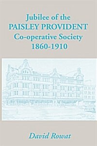 Jubilee of the Paisley Provident Co-operative Society Limited : 1860-1910 (Paperback)