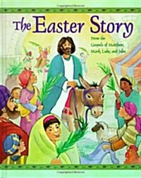 The Easter Story From The Gospels Of Matthew, Mark, Luke And John (Hardcover)