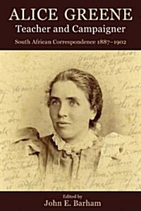 Alice Greene, Teacher and Campaigner : South African Correspondence 1887-1902 (Paperback)