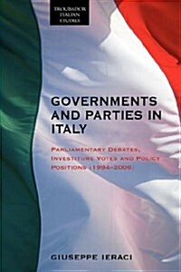 Governments and Parties in Italy : Parliamentary Debates, Investiture Votes and Policy Positions (1994-2006) (Paperback)