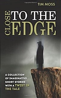 Close to the Edge : A Collection of Imaginative Short Stories with a Twist in the Tale (Paperback)