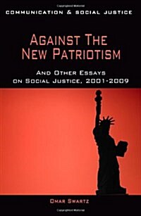 Against the New Patriotism : And Other Essays on Social Justice, 2001-2009 (Paperback)