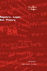 Algebra, Logic, Set Theory : Festscrift Fur Ulrich Felgner Zum 65. Geburtstag (Hardcover)