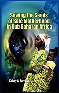 Sowing the Seeds of Safe Motherhood in Sub-Saharan Africa (Hardcover, Large type / large print ed)