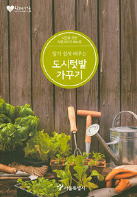 (알기 쉽게 배우는) 도시텃밭가꾸기 :시민을 위한 식물키우기 매뉴얼 