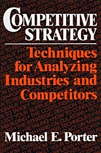 Competitive Strategy: Techniques for Analyzing Industries and Competitors (Hardcover)